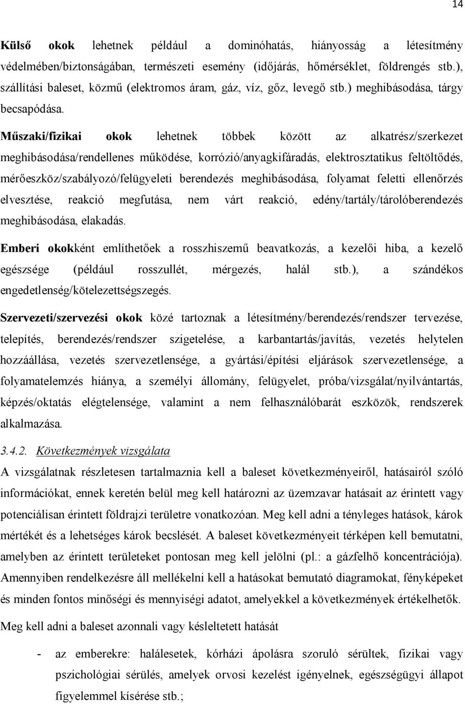 Műszaki/fizikai okok lehetnek többek között az alkatrész/szerkezet meghibásodása/rendellenes működése, korrózió/anyagkifáradás, elektrosztatikus feltöltődés, mérőeszköz/szabályozó/felügyeleti