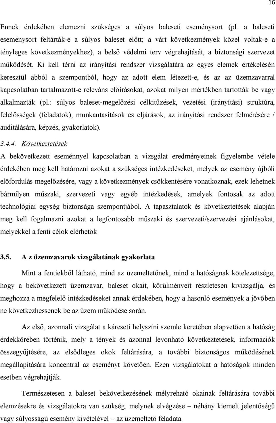 Ki kell térni az irányítási rendszer vizsgálatára az egyes elemek értékelésén keresztül abból a szempontból, hogy az adott elem létezett-e, és az az üzemzavarral kapcsolatban tartalmazott-e releváns