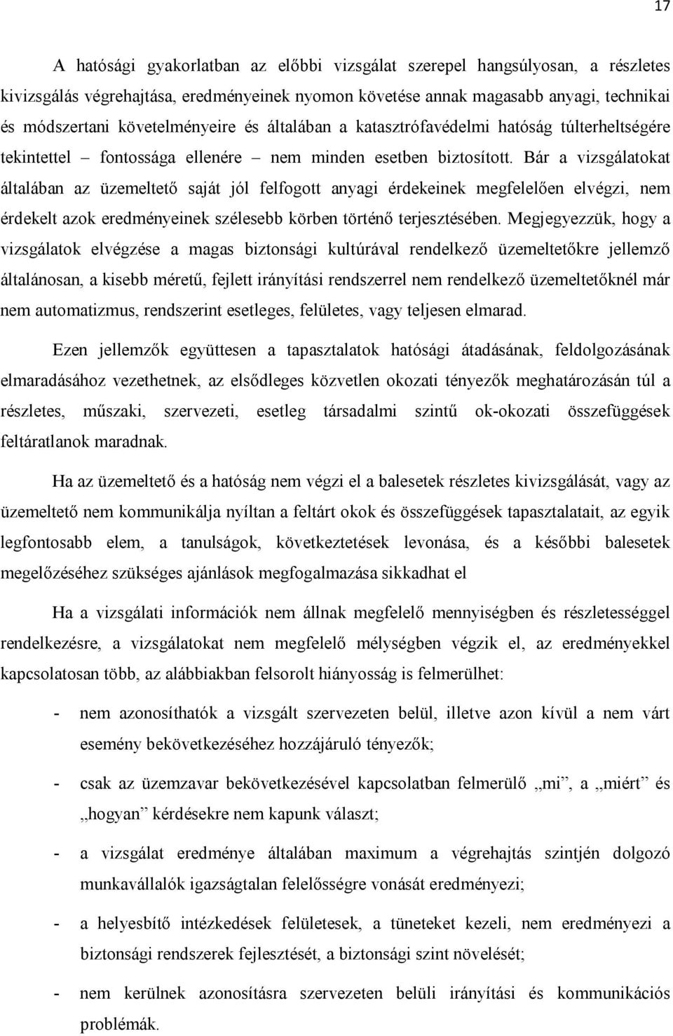 Bár a vizsgálatokat általában az üzemeltető saját jól felfogott anyagi érdekeinek megfelelően elvégzi, nem érdekelt azok eredményeinek szélesebb körben történő terjesztésében.