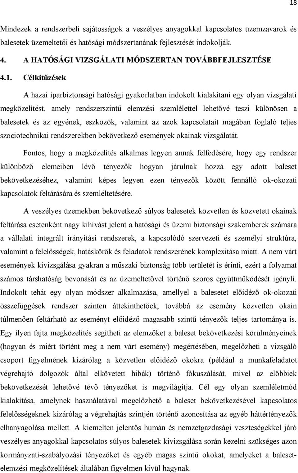 Célkitűzések A hazai iparbiztonsági hatósági gyakorlatban indokolt kialakítani egy olyan vizsgálati megközelítést, amely rendszerszintű elemzési szemlélettel lehetővé teszi különösen a balesetek és