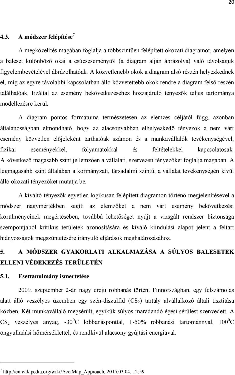 figyelembevételével ábrázolhatóak. A közvetlenebb okok a diagram alsó részén helyezkednek el, míg az egyre távolabbi kapcsolatban álló közvetettebb okok rendre a diagram felső részén találhatóak.