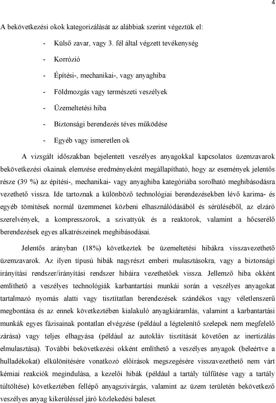 ismeretlen ok A vizsgált időszakban bejelentett veszélyes anyagokkal kapcsolatos üzemzavarok bekövetkezési okainak elemzése eredményeként megállapítható, hogy az események jelentős része (39 %) az