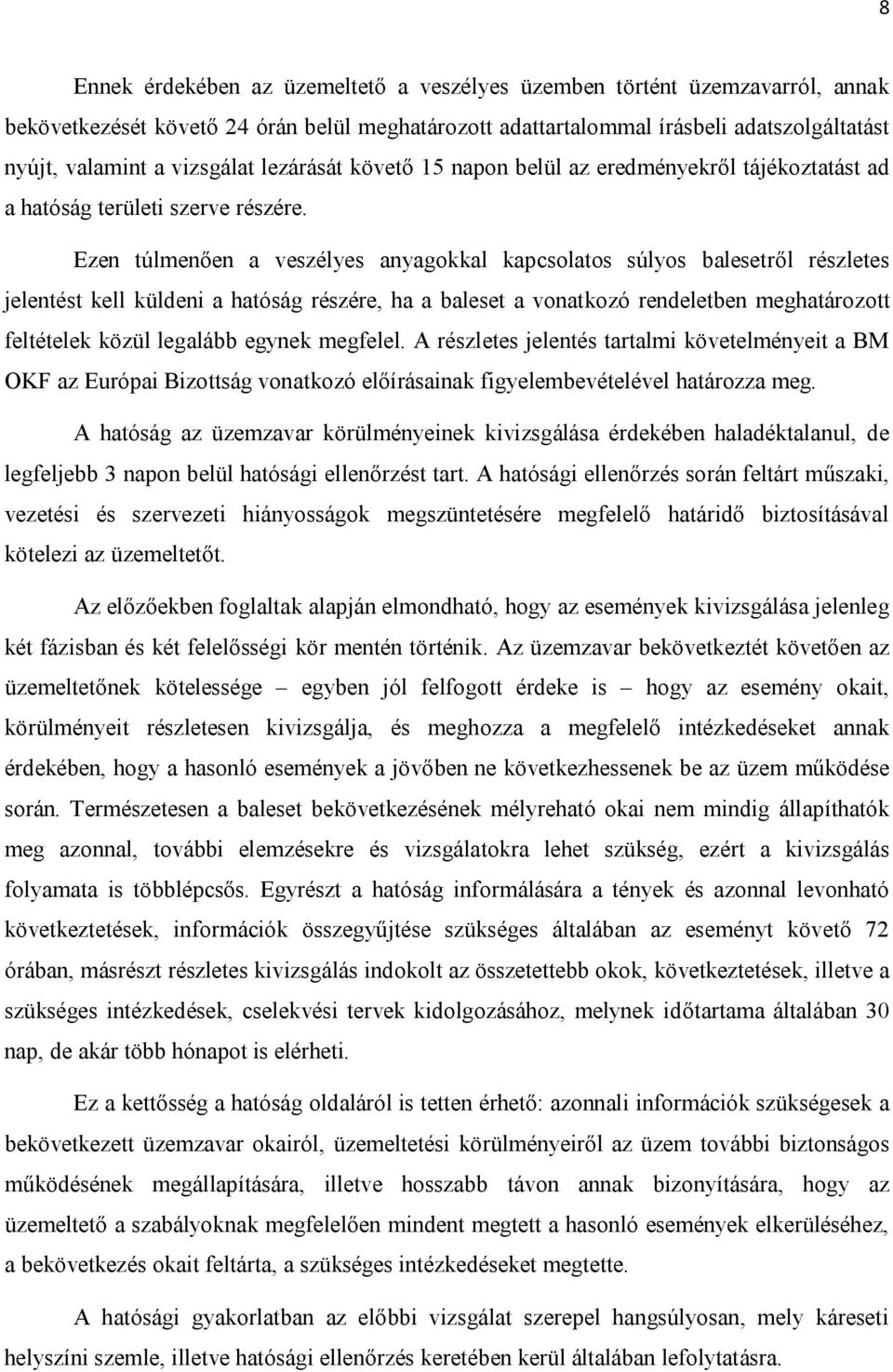 Ezen túlmenően a veszélyes anyagokkal kapcsolatos súlyos balesetről részletes jelentést kell küldeni a hatóság részére, ha a baleset a vonatkozó rendeletben meghatározott feltételek közül legalább
