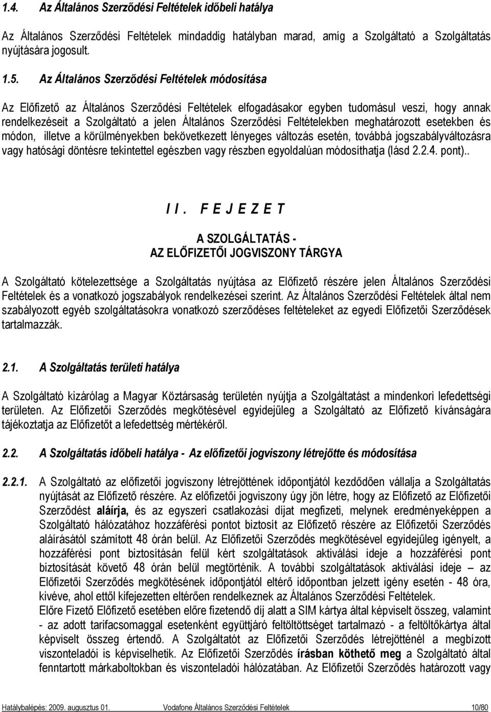 Szerződési Feltételekben meghatározott esetekben és módon, illetve a körülményekben bekövetkezett lényeges változás esetén, továbbá jogszabályváltozásra vagy hatósági döntésre tekintettel egészben