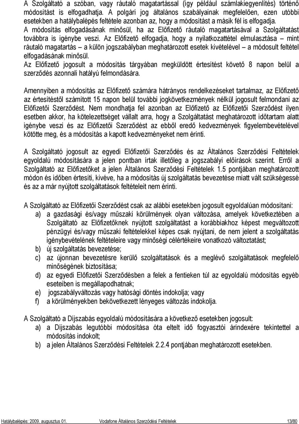 A módosítás elfogadásának minősül, ha az Előfizető ráutaló magatartásával a Szolgáltatást továbbra is igénybe veszi.