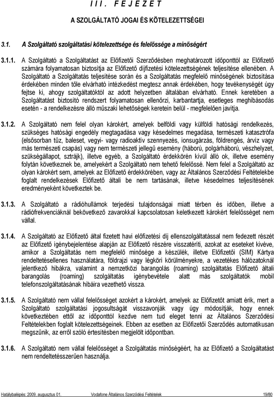 1. A Szolgáltató a Szolgáltatást az Előfizetői Szerződésben meghatározott időponttól az Előfizető számára folyamatosan biztosítja az Előfizető díjfizetési kötelezettségének teljesítése ellenében.