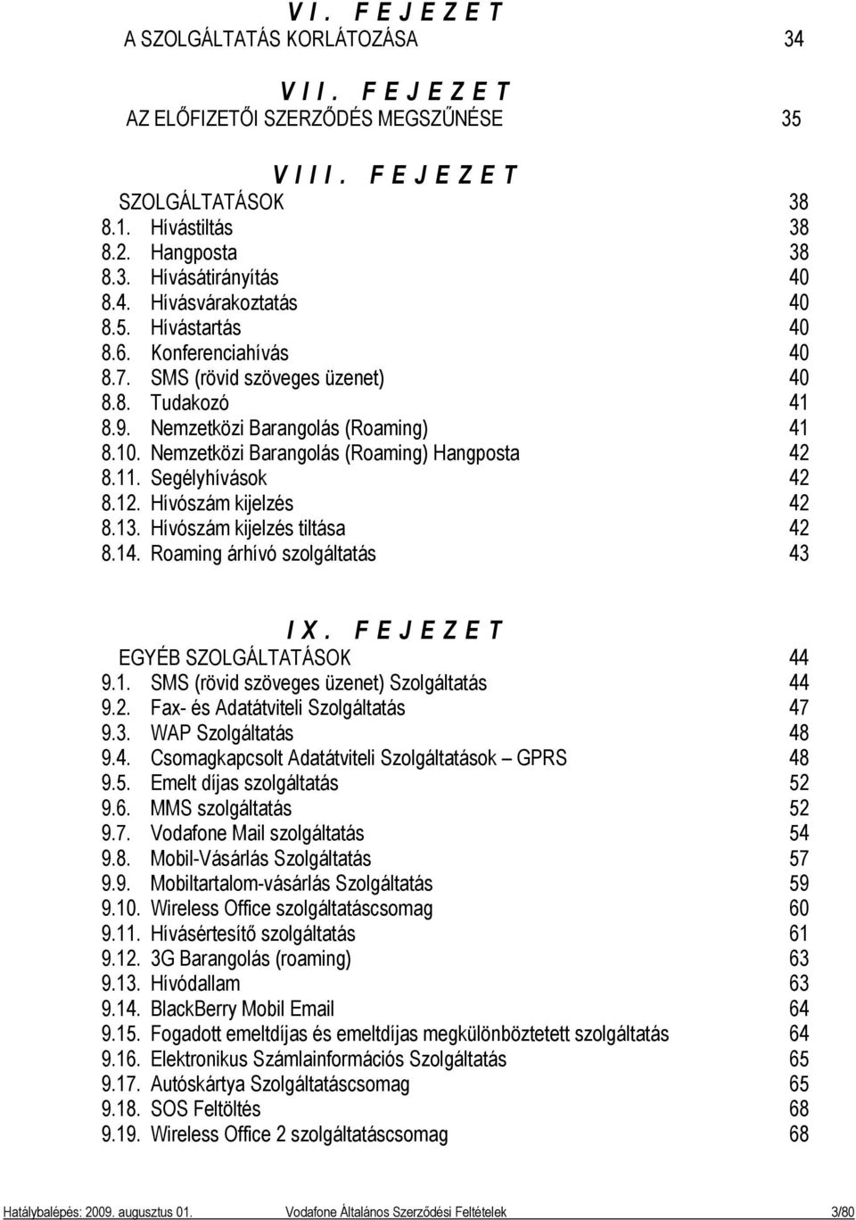 Segélyhívások 42 8.12. Hívószám kijelzés 42 8.13. Hívószám kijelzés tiltása 42 8.14. Roaming árhívó szolgáltatás 43 IX. FEJEZET EGYÉB SZOLGÁLTATÁSOK 44 9.1. SMS (rövid szöveges üzenet) Szolgáltatás 44 9.