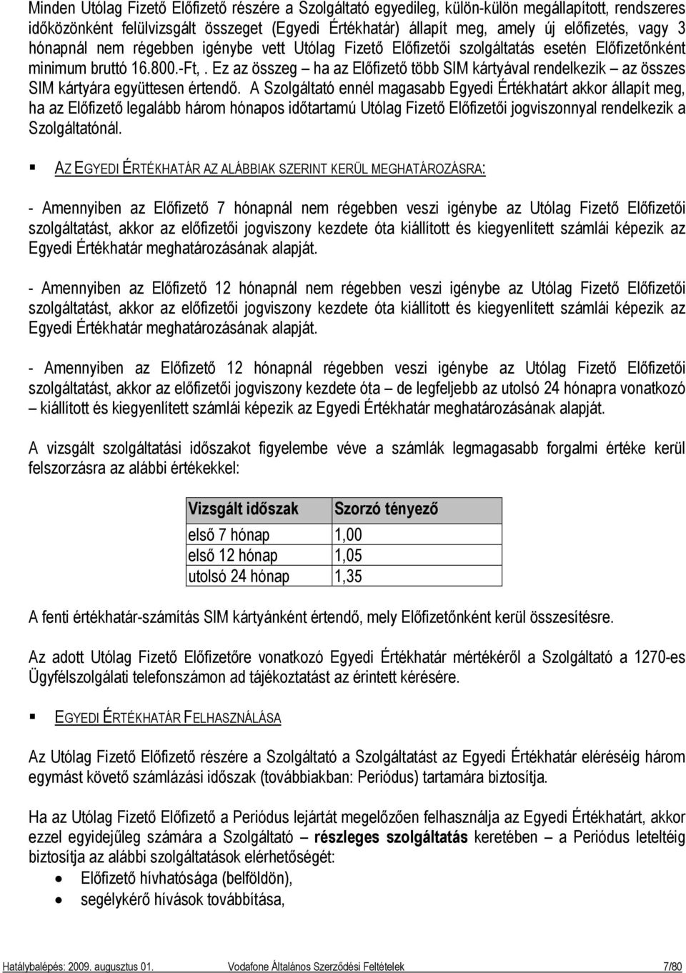 Ez az összeg ha az Előfizető több SIM kártyával rendelkezik az összes SIM kártyára együttesen értendő.