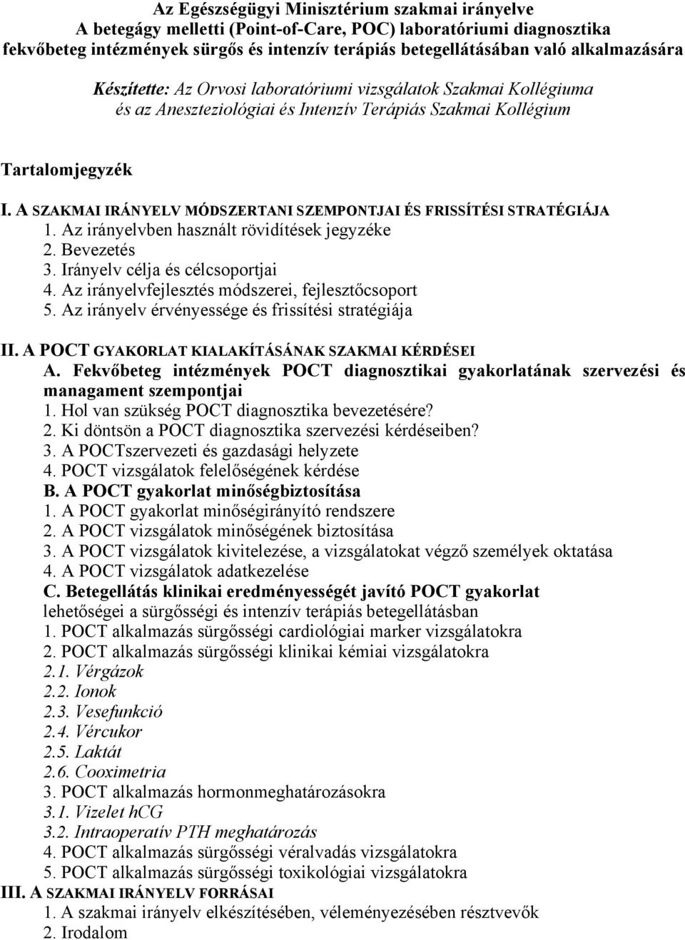 A SZAKMAI IRÁNYELV MÓDSZERTANI SZEMPONTJAI ÉS FRISSÍTÉSI STRATÉGIÁJA 1. Az irányelvben használt rövidítések jegyzéke 2. Bevezetés 3. Irányelv célja és célcsoportjai 4.