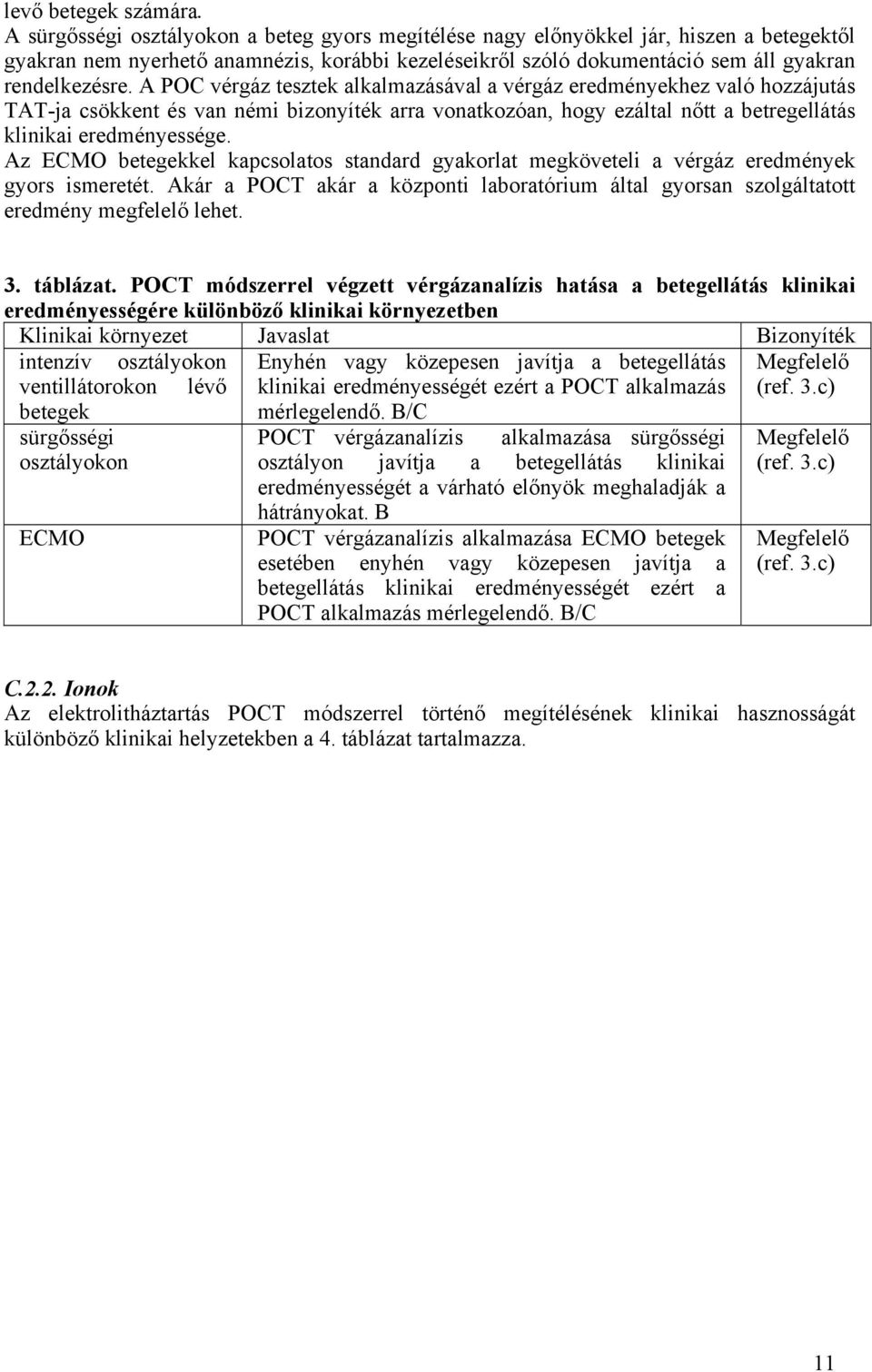 A POC vérgáz tesztek alkalmazásával a vérgáz eredményekhez való hozzájutás TAT-ja csökkent és van némi bizonyíték arra vonatkozóan, hogy ezáltal nőtt a betregellátás klinikai eredményessége.