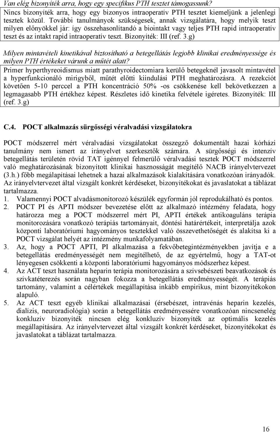 intraoperatív teszt. Bizonyíték: III (ref. 3.g) Milyen mintavételi kinetikával biztosítható a betegellátás legjobb klinikai eredményessége és milyen PTH értékeket várunk a műtét alatt?