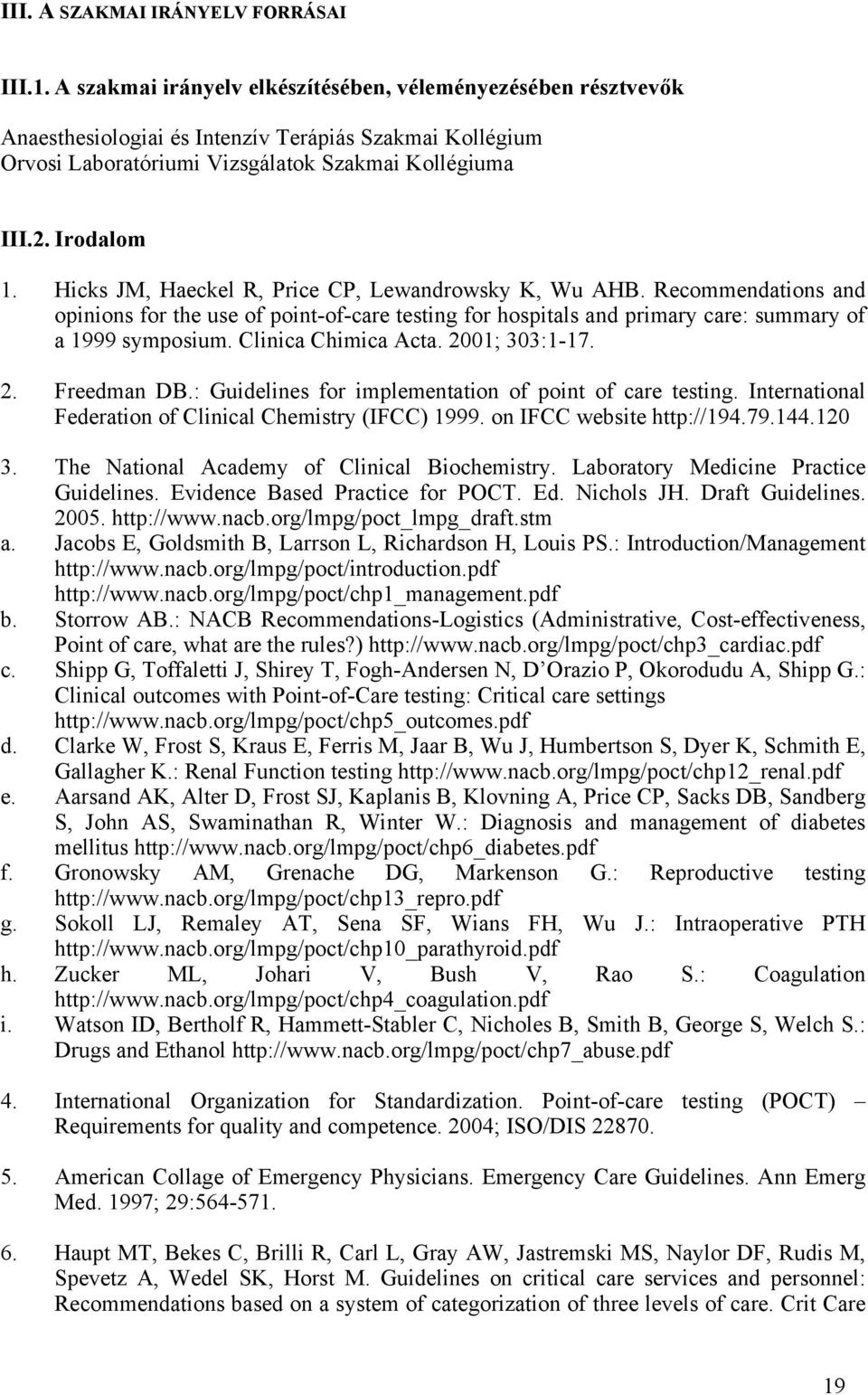 Hicks JM, Haeckel R, Price CP, Lewandrowsky K, Wu AHB. Recommendations and opinions for the use of point-of-care testing for hospitals and primary care: summary of a 1999 symposium.