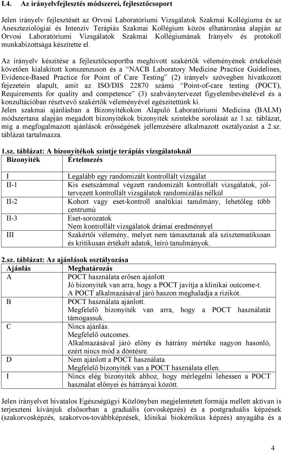 Az irányelv készítése a fejlesztőcsoportba meghívott szakértők véleményének értékelését követően kialakított konszenzuson és a NACB Laboratory Medicine Practice Guidelines, Evidence-Based Practice