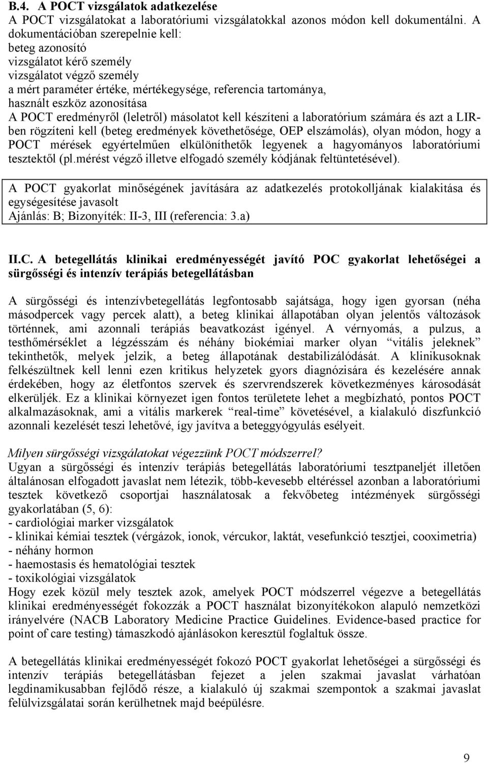 POCT eredményről (leletről) másolatot kell készíteni a laboratórium számára és azt a LIRben rögzíteni kell (beteg eredmények követhetősége, OEP elszámolás), olyan módon, hogy a POCT mérések