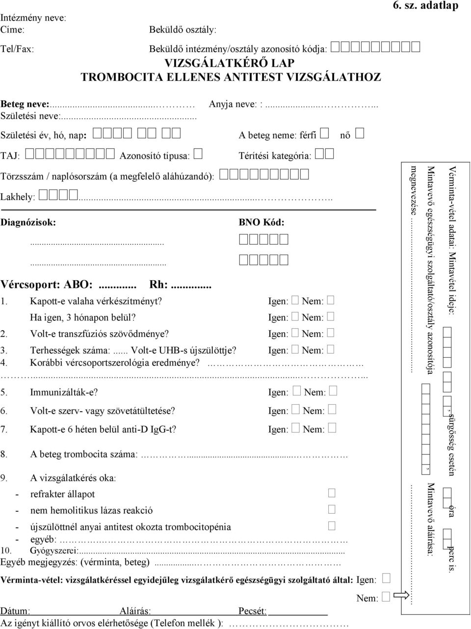 Kapott-e valaha vérkészítményt? Igen: Nem: Igen: Nem: 2. Volt-e transzfúziós szövődménye? Igen: Nem: 3. Terhességek száma:... Volt-e UHB-s újszülöttje? Igen: Nem: 4.