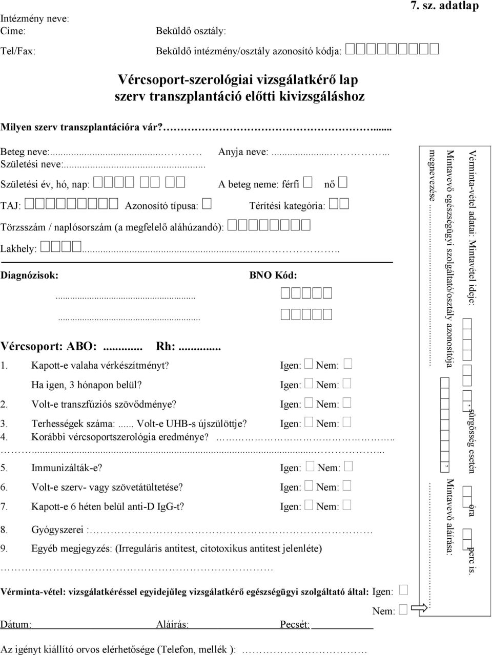 ..... Vércsoport: ABO:... Rh:... 1. Kapott-e valaha vérkészítményt? Igen: Nem: Igen: Nem: 2. Volt-e transzfúziós szövődménye? Igen: Nem: 3. Terhességek száma:... Volt-e UHB-s újszülöttje?