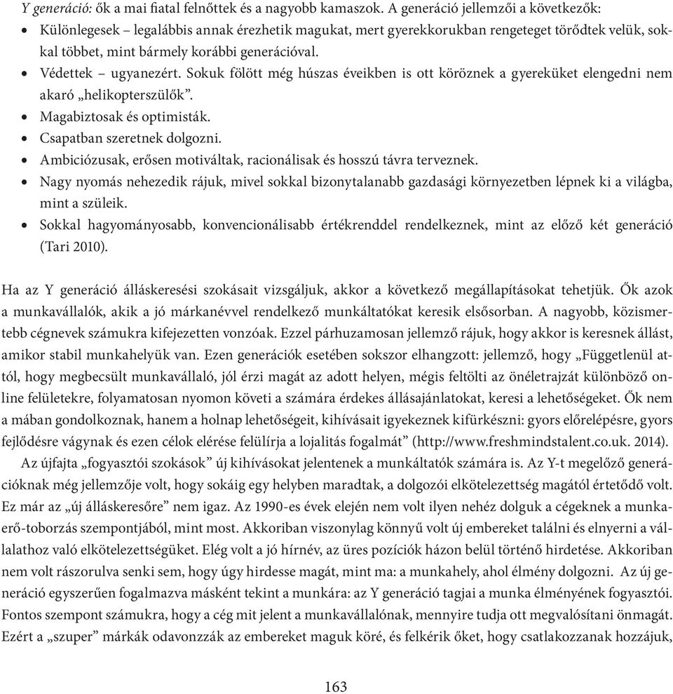 Védettek ugyanezért. Sokuk fölött még húszas éveikben is ott köröznek a gyereküket elengedni nem akaró helikopterszülők. Magabiztosak és optimisták. Csapatban szeretnek dolgozni.