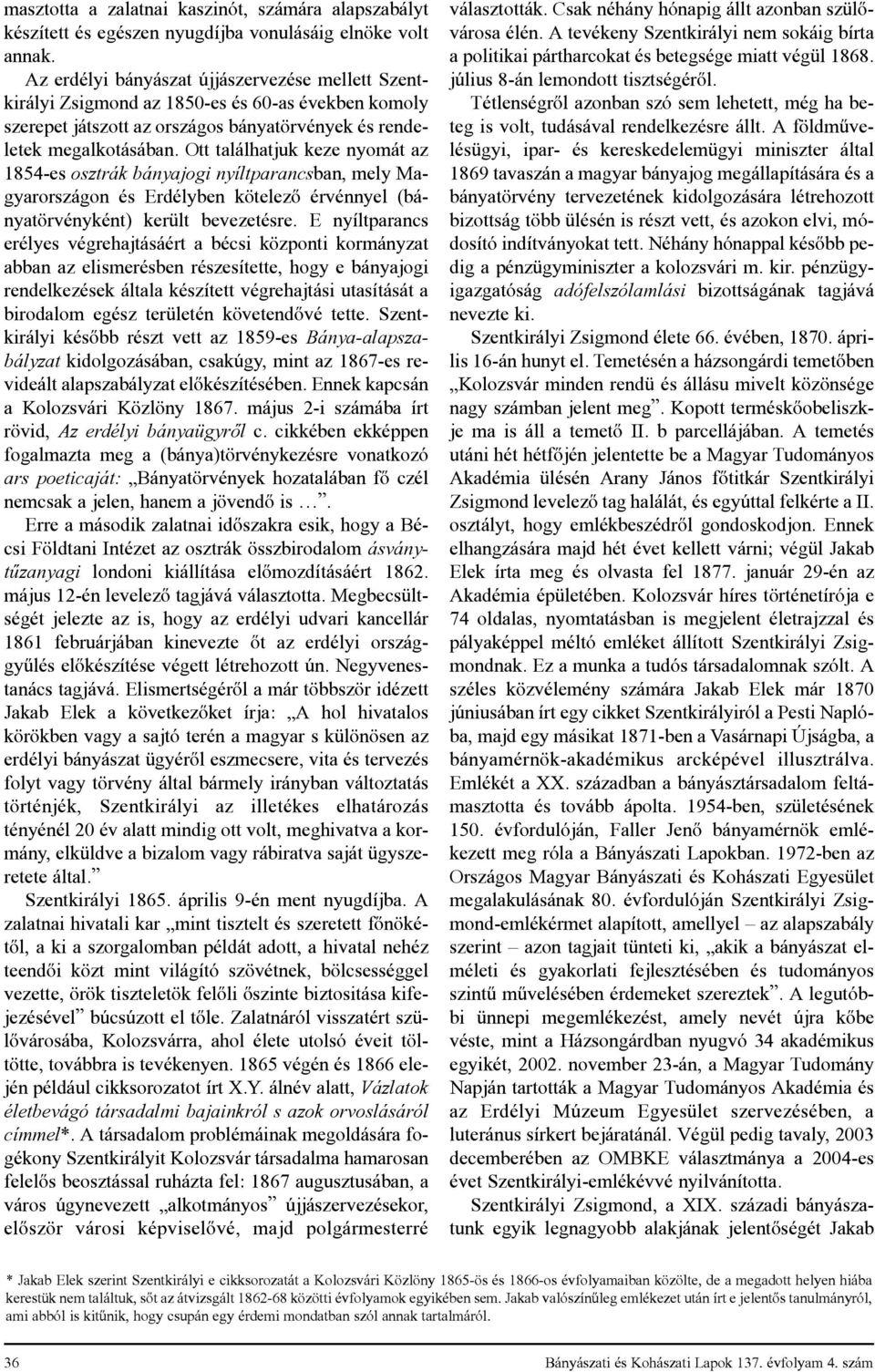 Ott találhatjuk keze nyomát az 1854-es osztrák bányajogi nyíltparancsban, mely Magyarországon és Erdélyben kötelezõ érvénnyel (bányatörvényként) került bevezetésre.