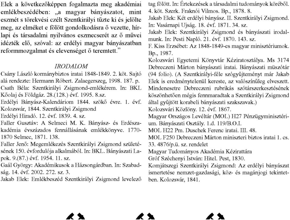 IRODALOM Csány László kormánybiztos iratai 1848-1849. 2. köt. Sajtó alá rendezte: Hermann Róbert. Zalaegerszeg, 1998. 187. p. Csath Béla: Szentkirályi Zsigmond-emlékérem. In: BKL Kõolaj és Földgáz.