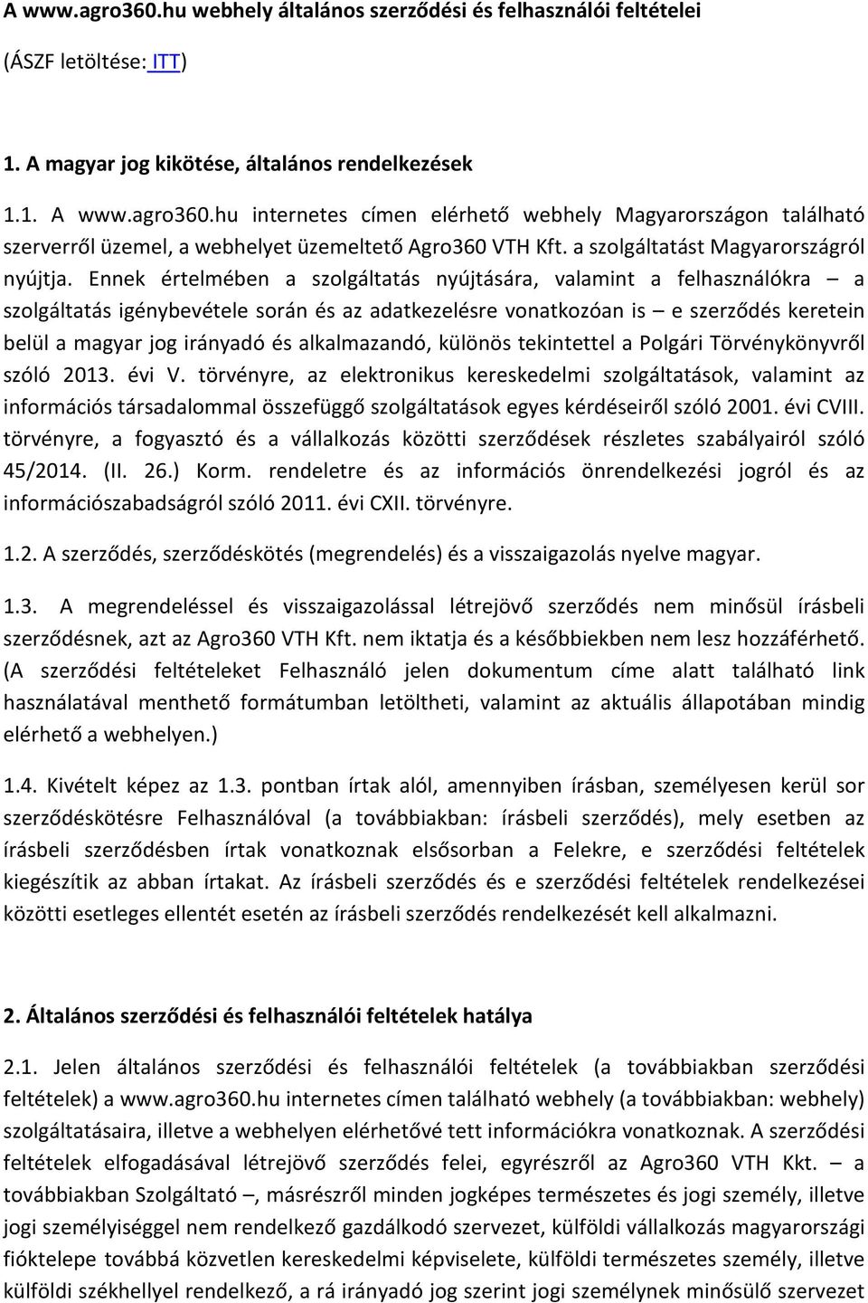 Ennek értelmében a szolgáltatás nyújtására, valamint a felhasználókra a szolgáltatás igénybevétele során és az adatkezelésre vonatkozóan is e szerződés keretein belül a magyar jog irányadó és