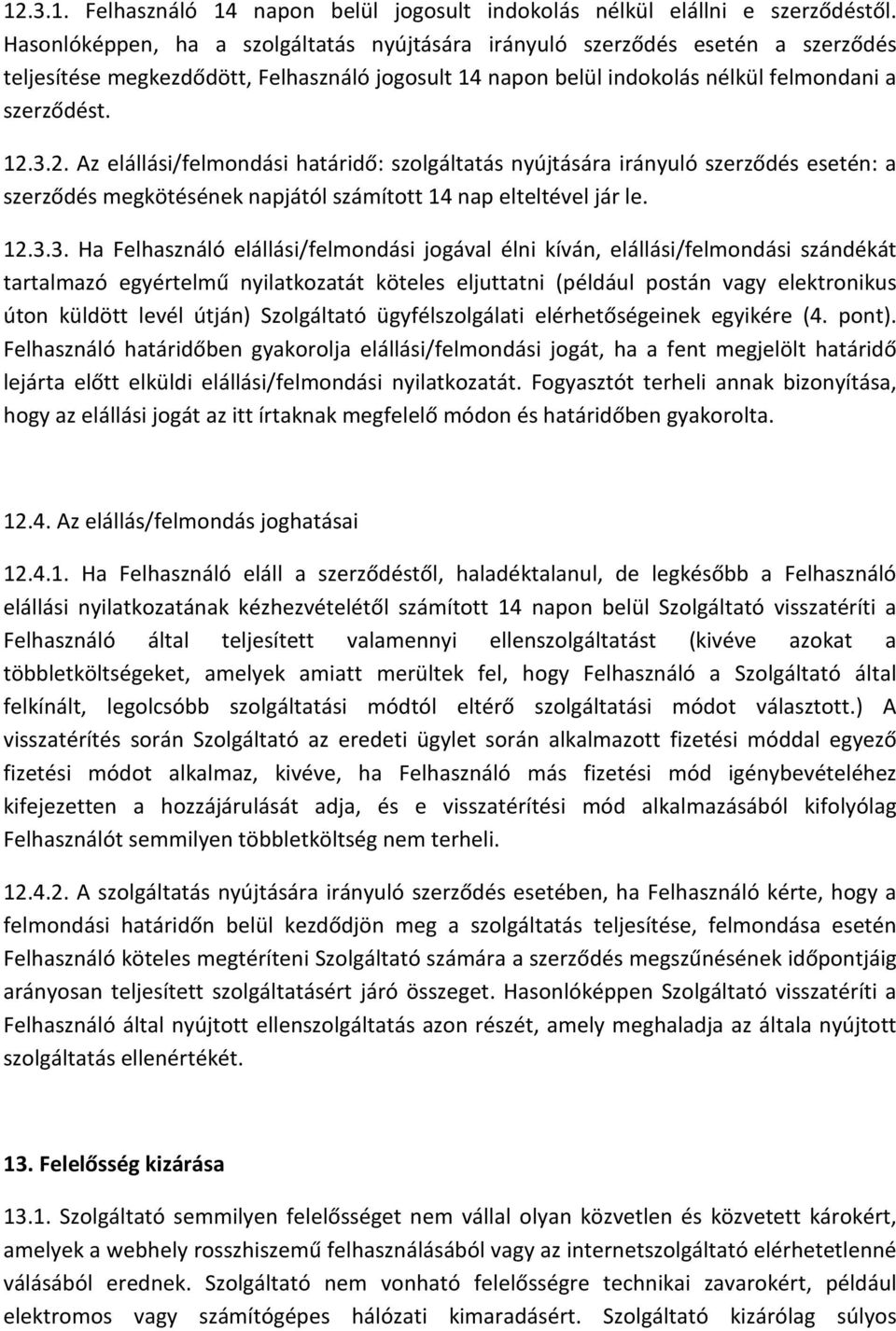 3.2. Az elállási/felmondási határidő: szolgáltatás nyújtására irányuló szerződés esetén: a szerződés megkötésének napjától számított 14 nap elteltével jár le. 12.3.3. Ha Felhasználó