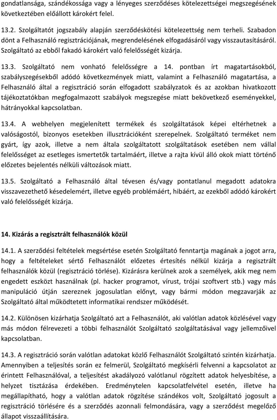 Szolgáltató az ebből fakadó károkért való felelősségét kizárja. 13.3. Szolgáltató nem vonható felelősségre a 14.