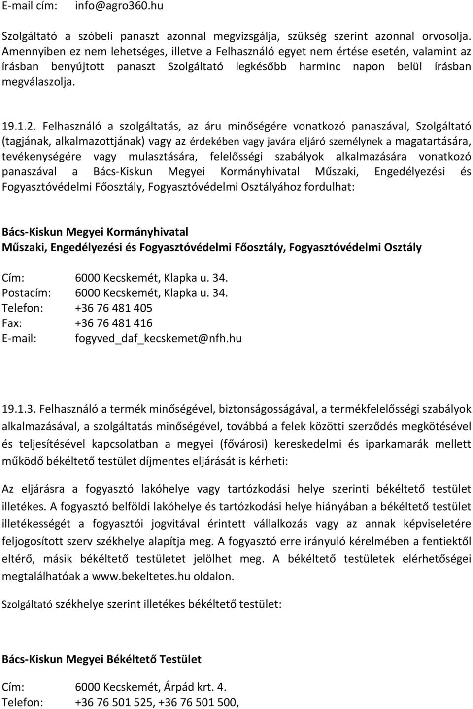 Felhasználó a szolgáltatás, az áru minőségére vonatkozó panaszával, Szolgáltató (tagjának, alkalmazottjának) vagy az érdekében vagy javára eljáró személynek a magatartására, tevékenységére vagy