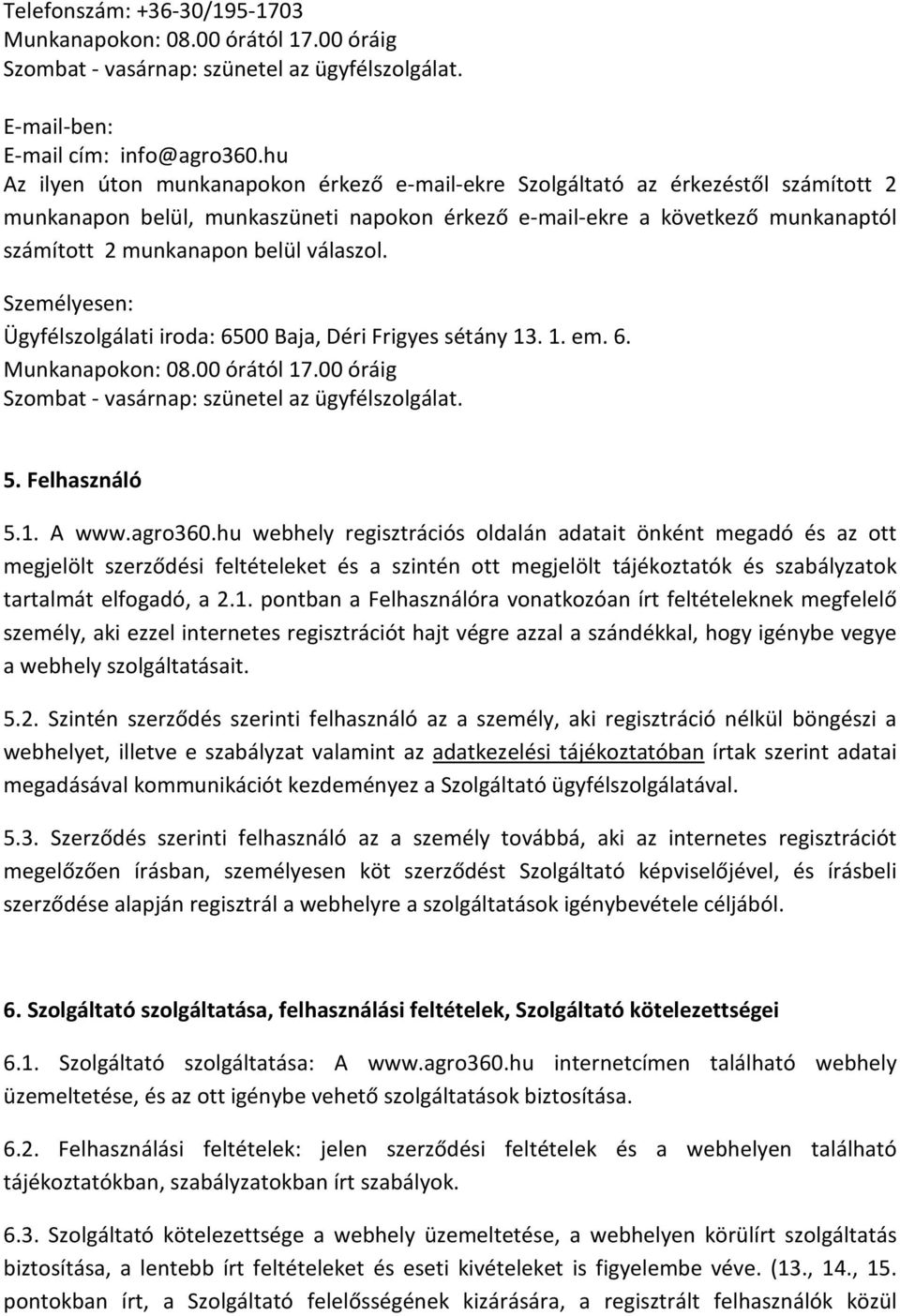 válaszol. Személyesen: Ügyfélszolgálati iroda: 6500 Baja, Déri Frigyes sétány 13. 1. em. 6. Munkanapokon: 08.00 órától 17.00 óráig Szombat - vasárnap: szünetel az ügyfélszolgálat. 5. Felhasználó 5.1. A www.