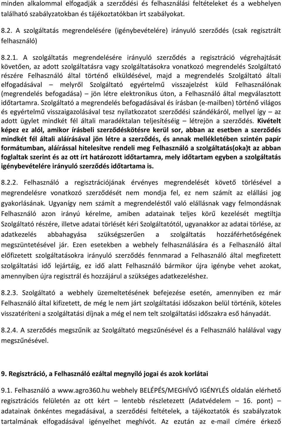 A szolgáltatás megrendelésére irányuló szerződés a regisztráció végrehajtását követően, az adott szolgáltatásra vagy szolgáltatásokra vonatkozó megrendelés Szolgáltató részére Felhasználó által