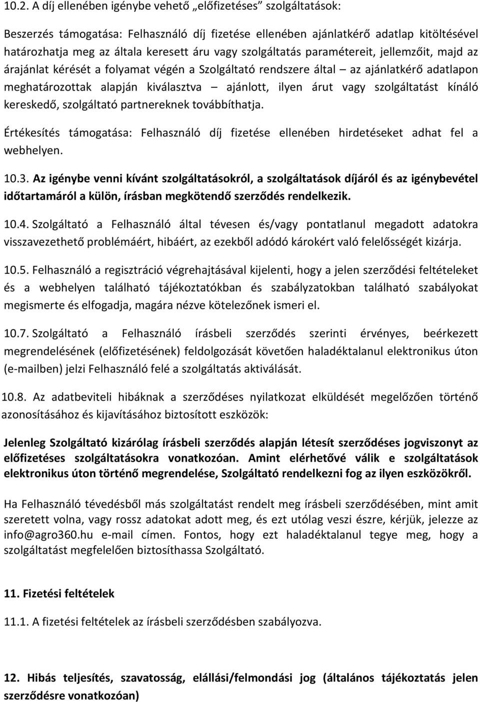 vagy szolgáltatást kínáló kereskedő, szolgáltató partnereknek továbbíthatja. Értékesítés támogatása: Felhasználó díj fizetése ellenében hirdetéseket adhat fel a webhelyen. 10.3.