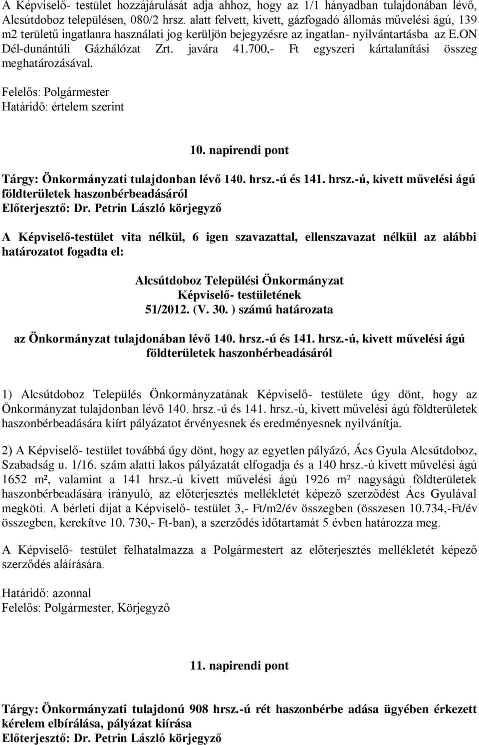 700,- Ft egyszeri kártalanítási összeg meghatározásával. Felelős: Polgármester Határidő: értelem szerint 10. napirendi pont Tárgy: Önkormányzati tulajdonban lévő 140. hrsz.
