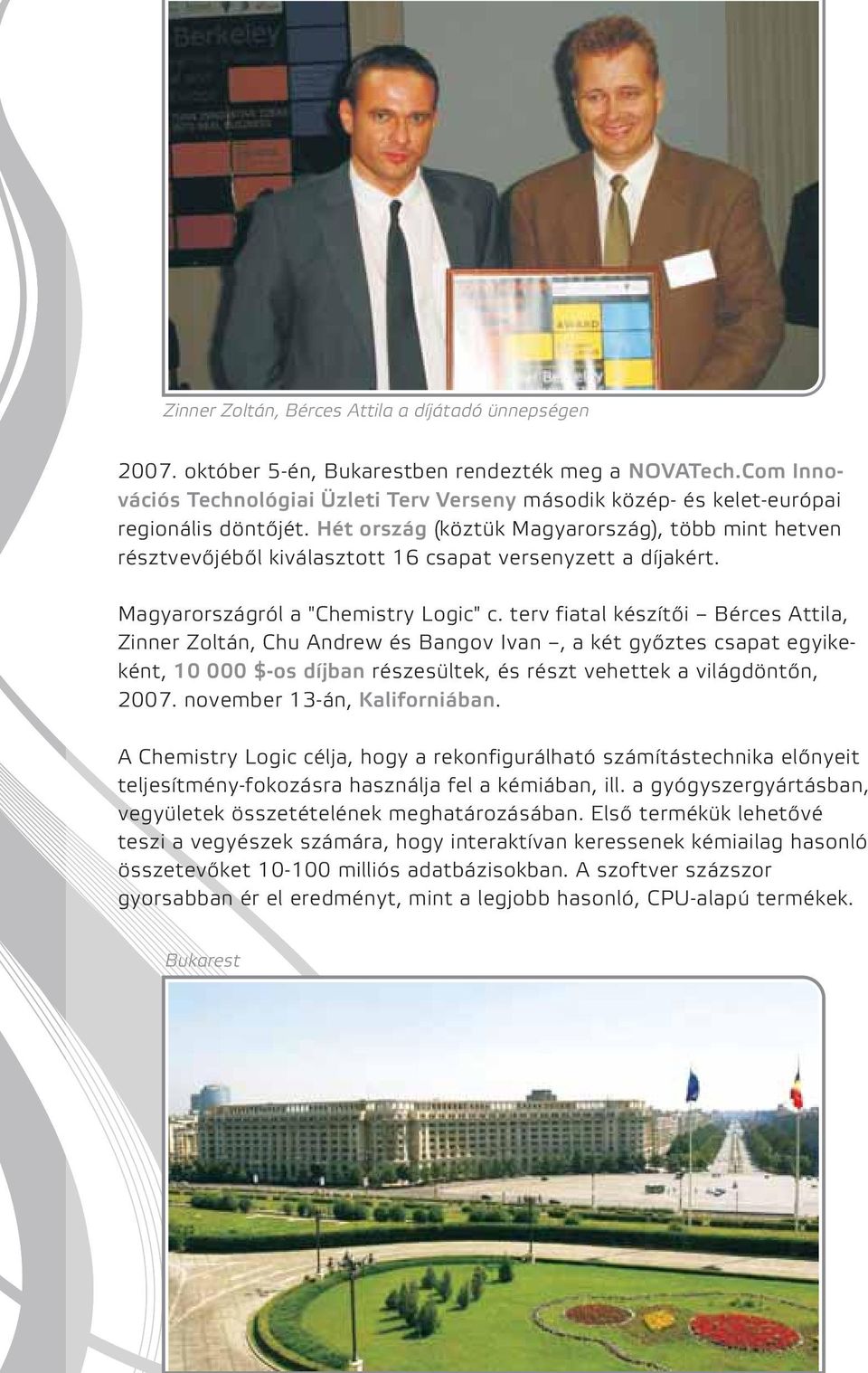 Hét ország (köztük Magyarország), több mint hetven résztvevőjéből kiválasztott 16 csapat versenyzett a díjakért. Magyarországról a "Chemistry Logic" c.