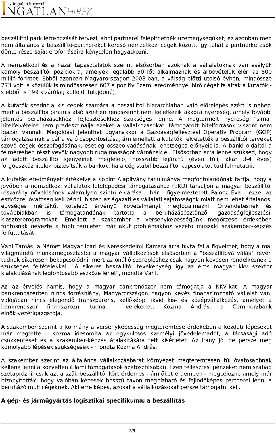 A nemzetközi és a hazai tapasztalatok szerint elsősorban azoknak a vállalatoknak van esélyük komoly beszállítói pozíciókra, amelyek legalább 50 főt alkalmaznak és árbevételük eléri az 500 millió