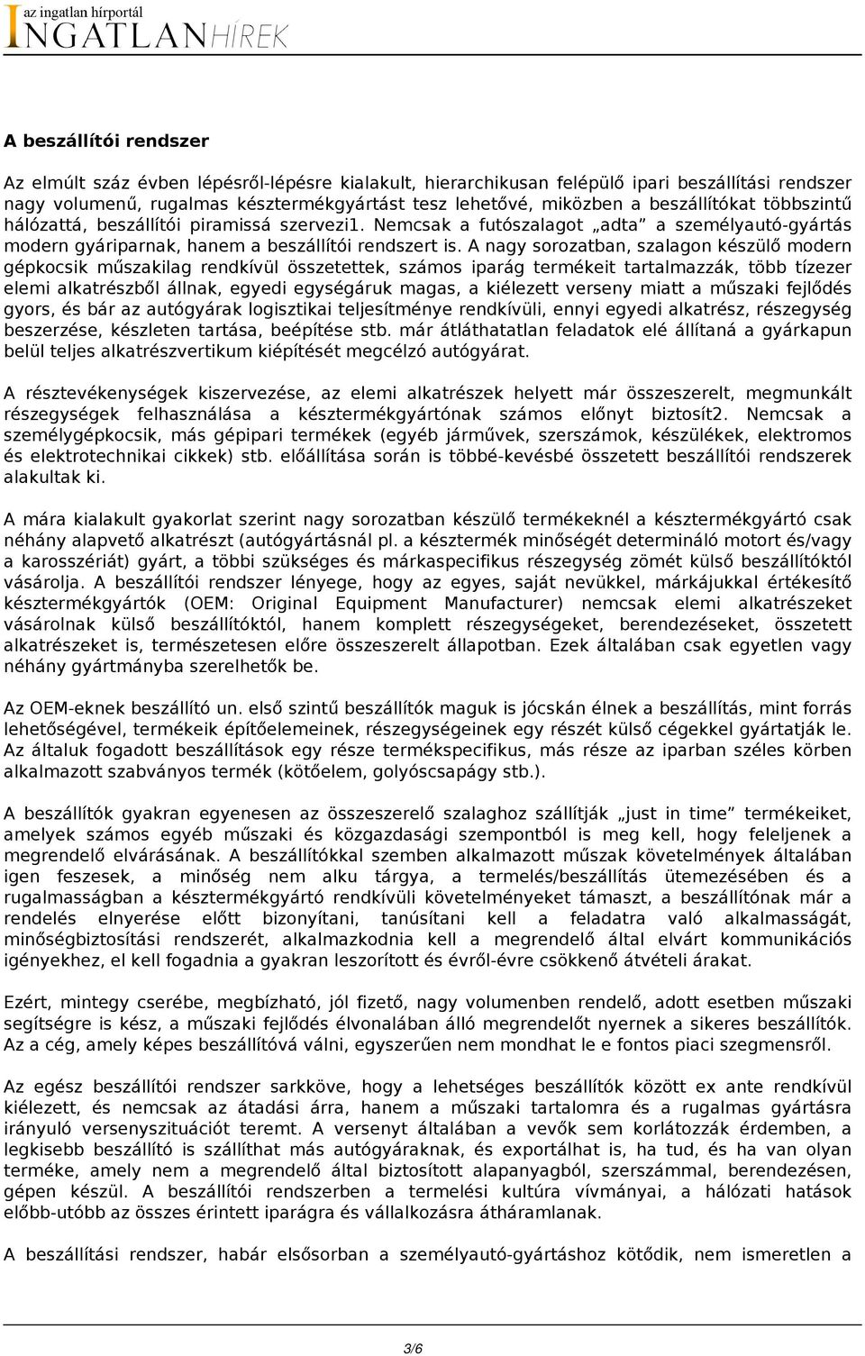 A nagy sorozatban, szalagon készülő modern gépkocsik műszakilag rendkívül összetettek, számos iparág termékeit tartalmazzák, több tízezer elemi alkatrészből állnak, egyedi egységáruk magas, a
