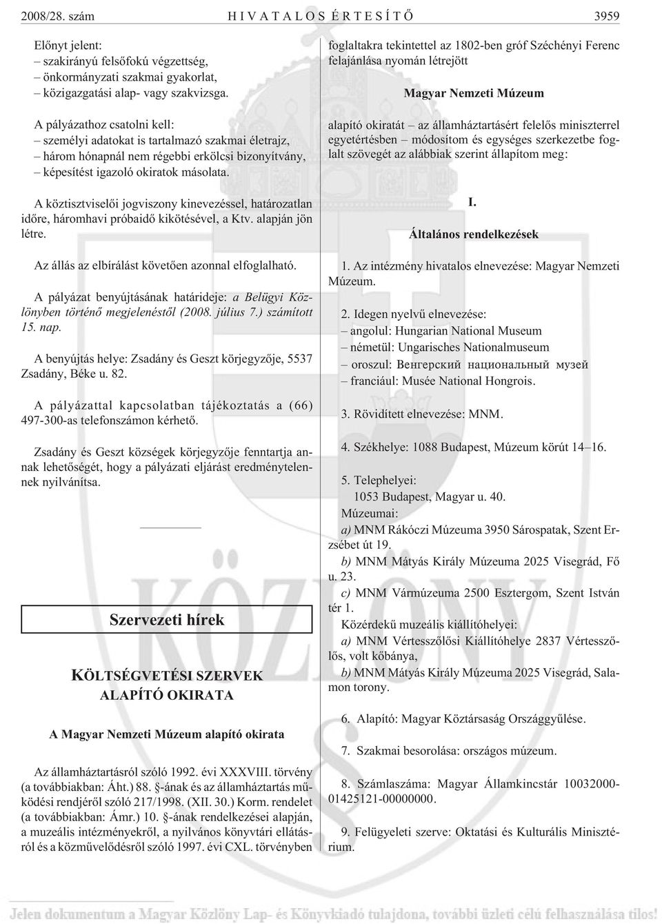 A köztisztviselõi jogviszony kinevezéssel, határozatlan idõre, háromhavi próbaidõ kikötésével, a Ktv. alapján jön létre. Az állás az elbírálást követõen azonnal elfoglalható.