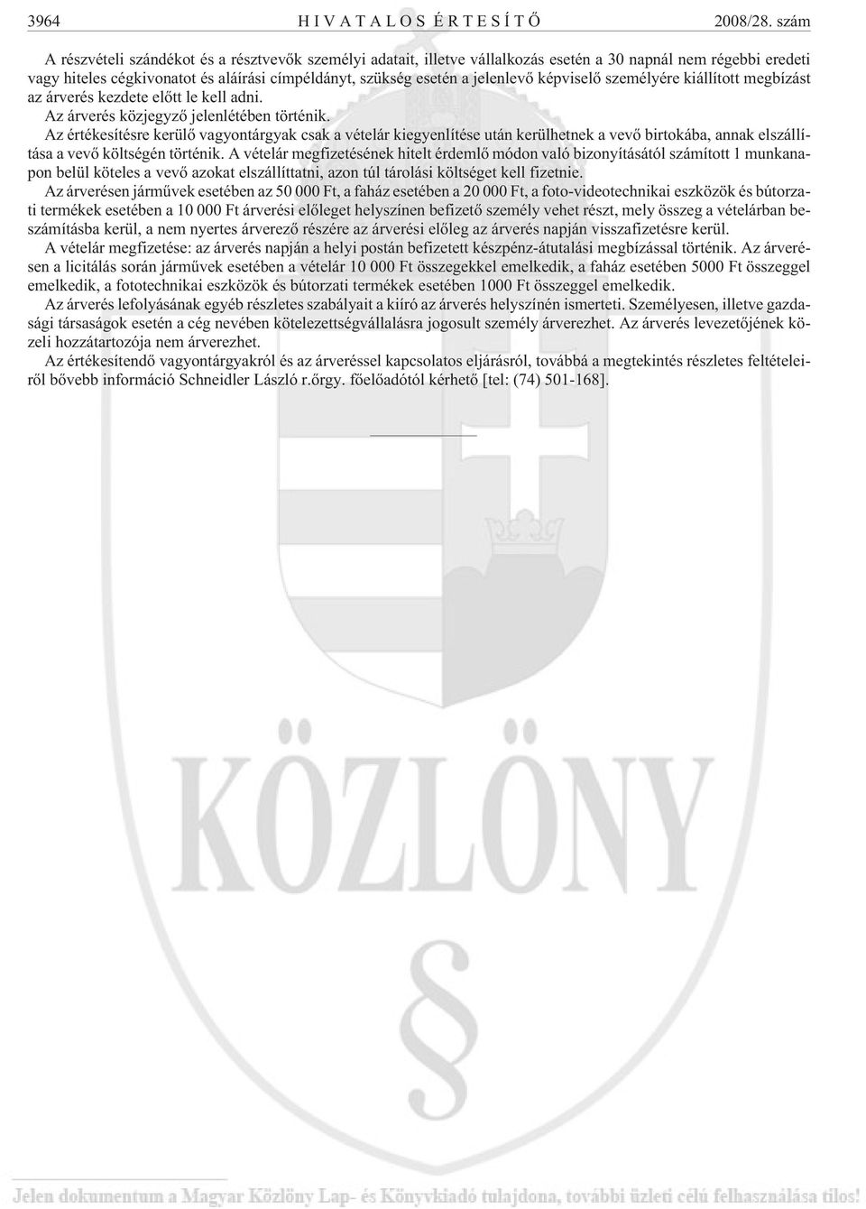 képviselõ személyére kiállított megbízást az árverés kezdete elõtt le kell adni. Az árverés közjegyzõ jelenlétében történik.