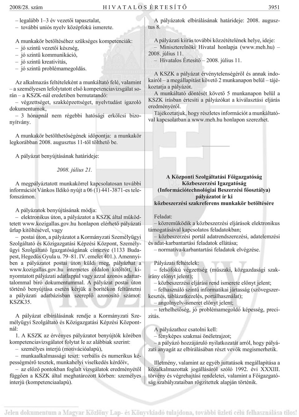 Az alkalmazás feltételeként a munkáltató felé, valamint a személyesen lefolytatott elsõ kompetenciavizsgálat során a KSZK-nál eredetiben bemutatandó: végzettséget, szakképzettséget, nyelvtudást