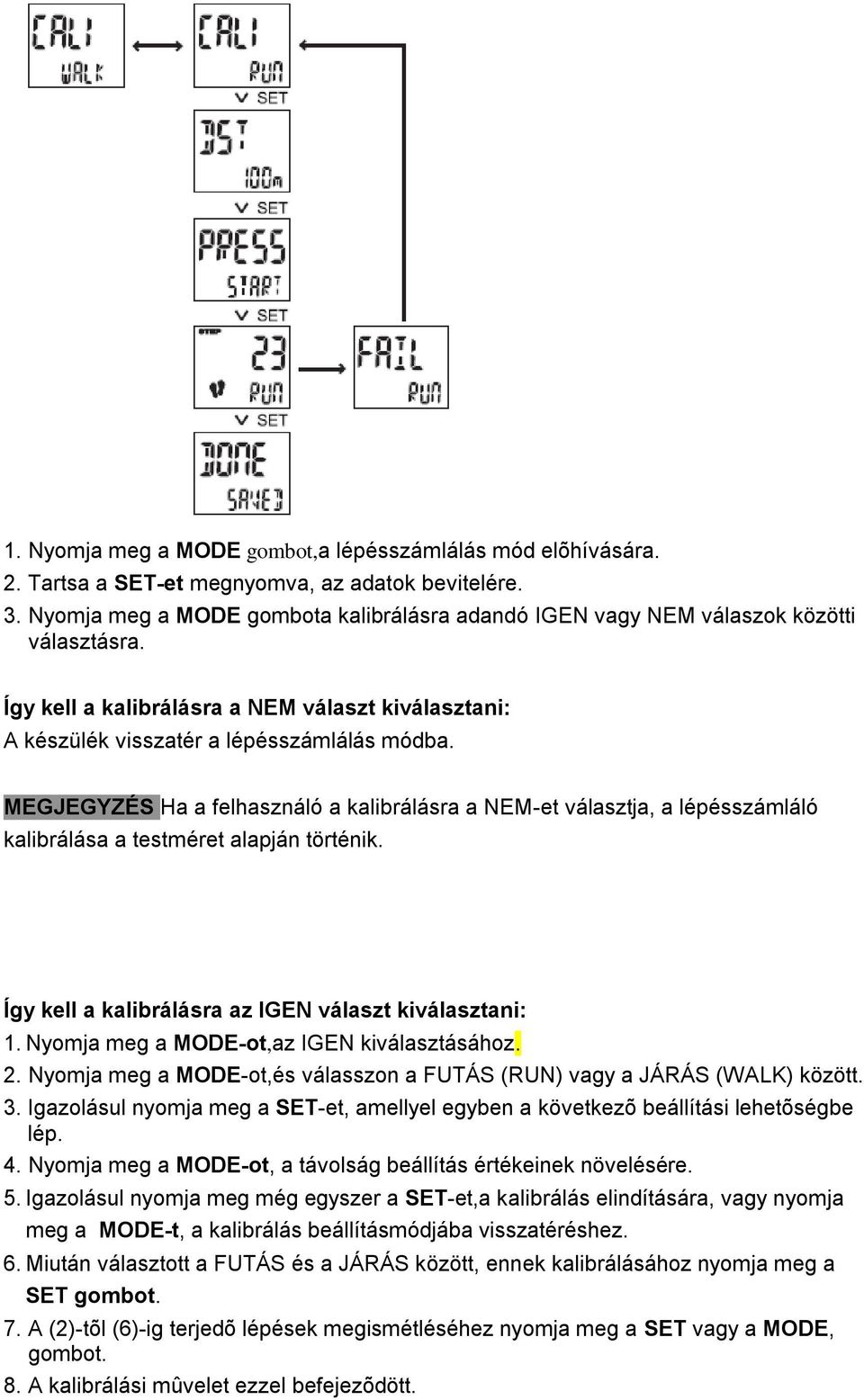 MEGJEGYZÉS Ha a felhasználó a kalibrálásra a NEM-et választja, a lépésszámláló kalibrálása a testméret alapján történik. Így kell a kalibrálásra az IGEN választ kiválasztani: 1.