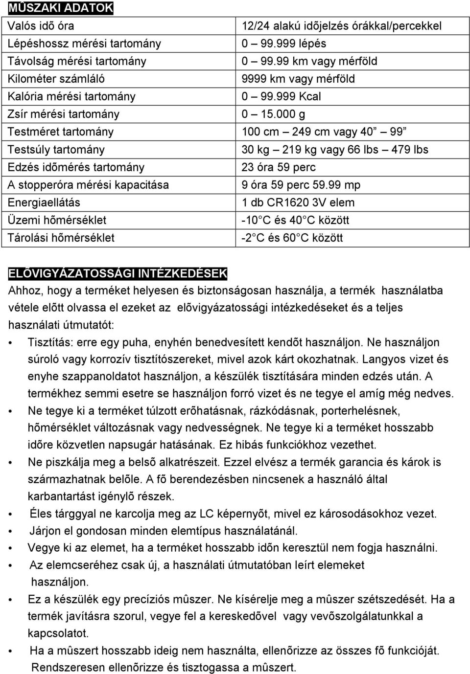 000 g Testméret tartomány 100 cm 249 cm vagy 40 99 Testsúly tartomány 30 kg 219 kg vagy 66 lbs 479 lbs Edzés idõmérés tartomány 23 óra 59 perc A stopperóra mérési kapacitása 9 óra 59 perc 59.