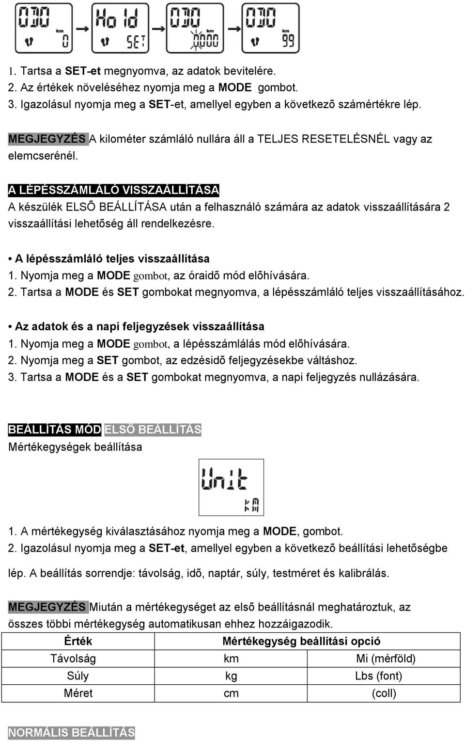 A LÉPÉSSZÁMLÁLÓ VISSZAÁLLÍTÁSA A készülék ELSÕ BEÁLLÍTÁSA után a felhasználó számára az adatok visszaállítására 2 visszaállítási lehetõség áll rendelkezésre. A lépésszámláló teljes visszaállítása 1.