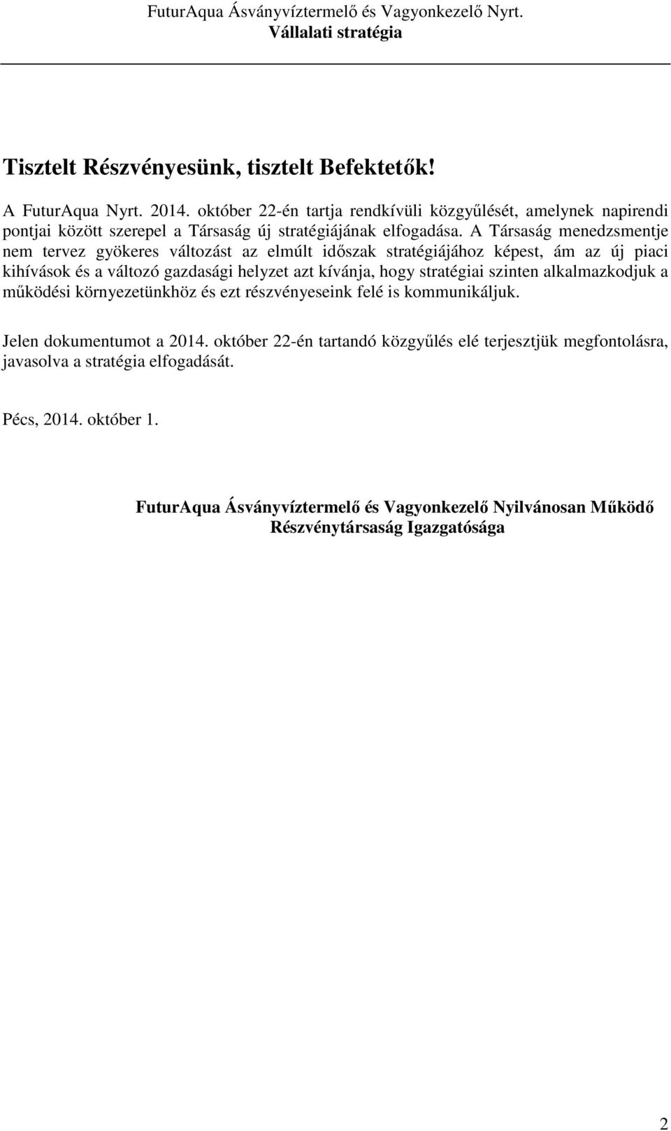A Társaság menedzsmentje nem tervez gyökeres változást az elmúlt időszak stratégiájához képest, ám az új piaci kihívások és a változó gazdasági helyzet azt kívánja, hogy