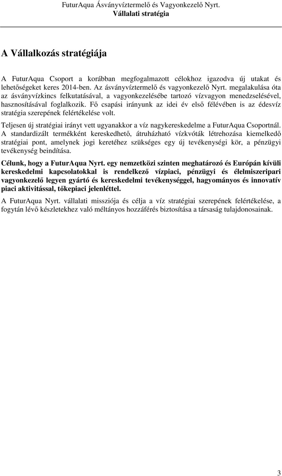 Fő csapási irányunk az idei év első félévében is az édesvíz stratégia szerepének felértékelése volt. Teljesen új stratégiai irányt vett ugyanakkor a víz nagykereskedelme a FuturAqua Csoportnál.