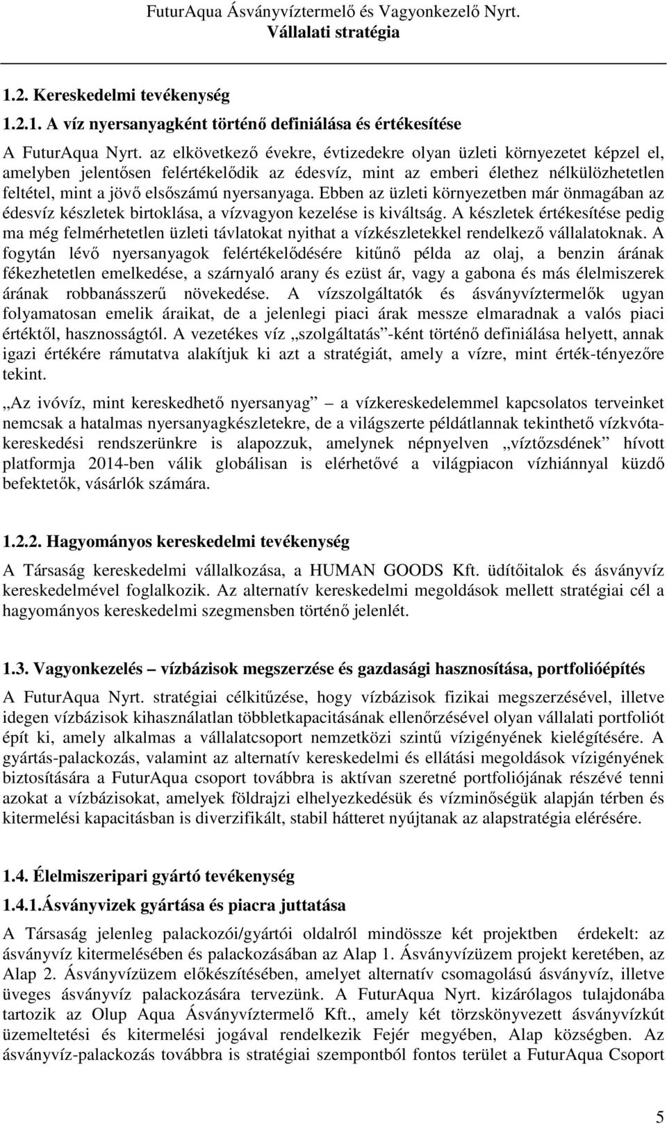 nyersanyaga. Ebben az üzleti környezetben már önmagában az édesvíz készletek birtoklása, a vízvagyon kezelése is kiváltság.