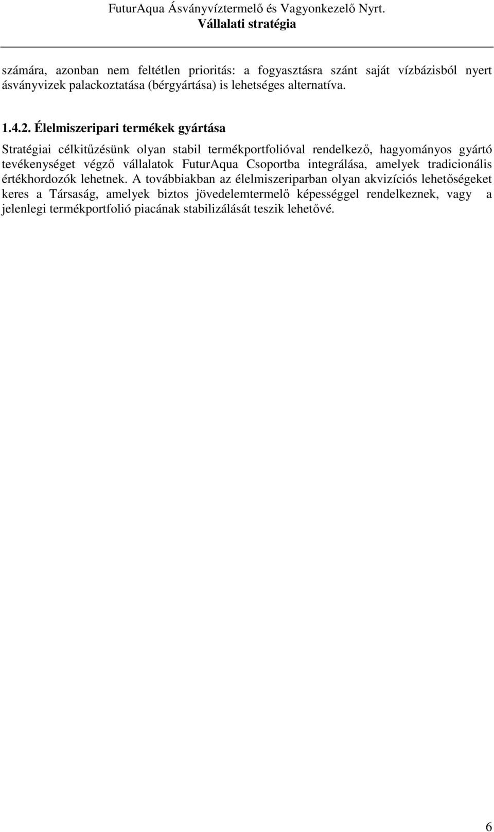 Élelmiszeripari termékek gyártása Stratégiai célkitűzésünk olyan stabil termékportfolióval rendelkező, hagyományos gyártó tevékenységet végző vállalatok