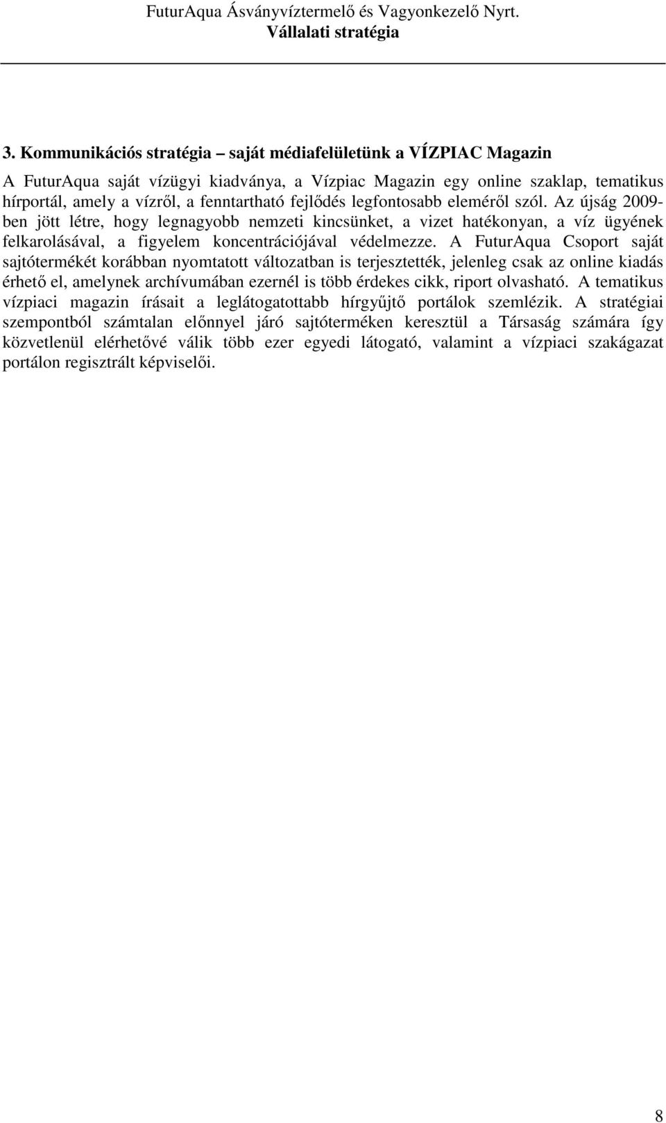 A FuturAqua Csoport saját sajtótermékét korábban nyomtatott változatban is terjesztették, jelenleg csak az online kiadás érhető el, amelynek archívumában ezernél is több érdekes cikk, riport
