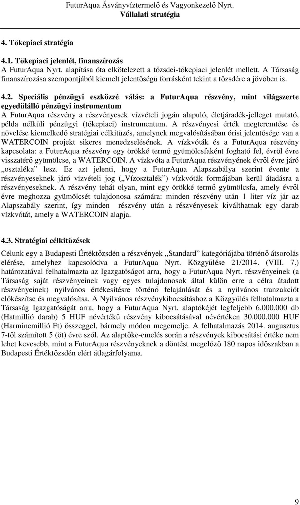 Speciális pénzügyi eszközzé válás: a FuturAqua részvény, mint világszerte egyedülálló pénzügyi instrumentum A FuturAqua részvény a részvényesek vízvételi jogán alapuló, életjáradék-jelleget mutató,
