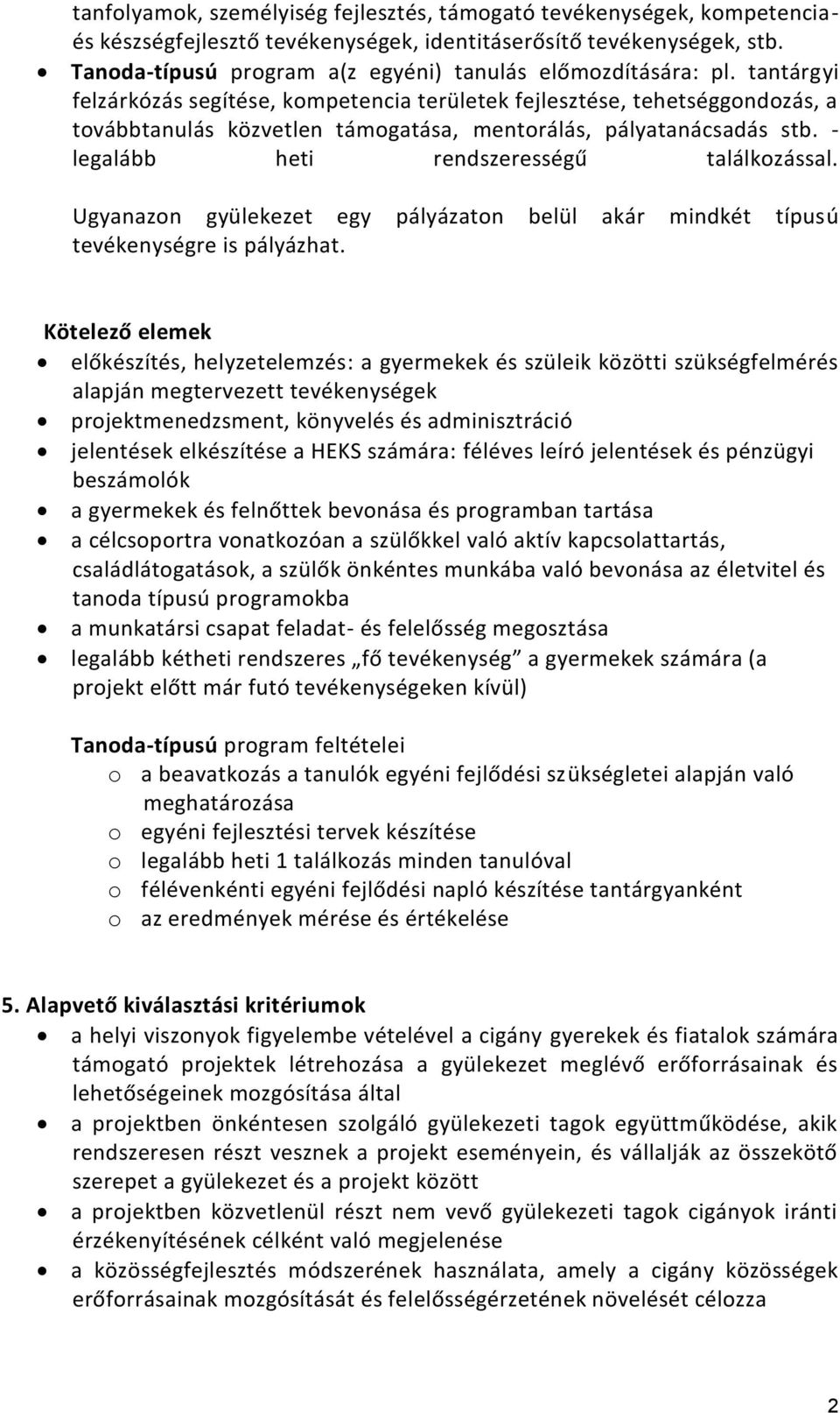 tantárgyi felzárkózás segítése, kompetencia területek fejlesztése, tehetséggondozás, a továbbtanulás közvetlen támogatása, mentorálás, pályatanácsadás stb.