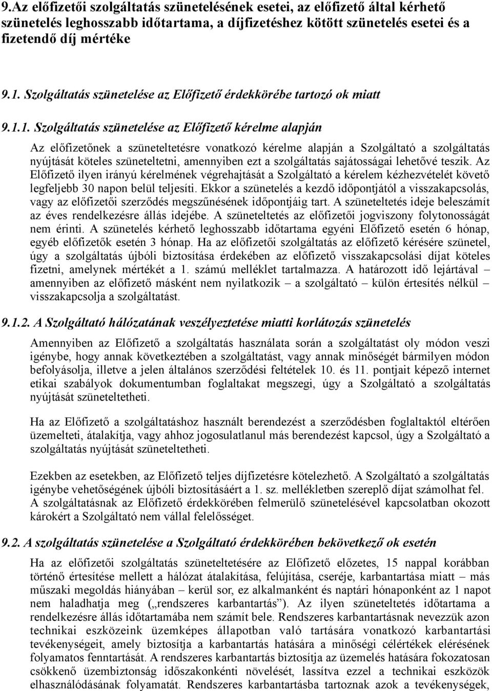 1. Szolgáltatás szünetelése az Előfizető kérelme alapján Az előfizetőnek a szüneteltetésre vonatkozó kérelme alapján a Szolgáltató a szolgáltatás nyújtását köteles szüneteltetni, amennyiben ezt a