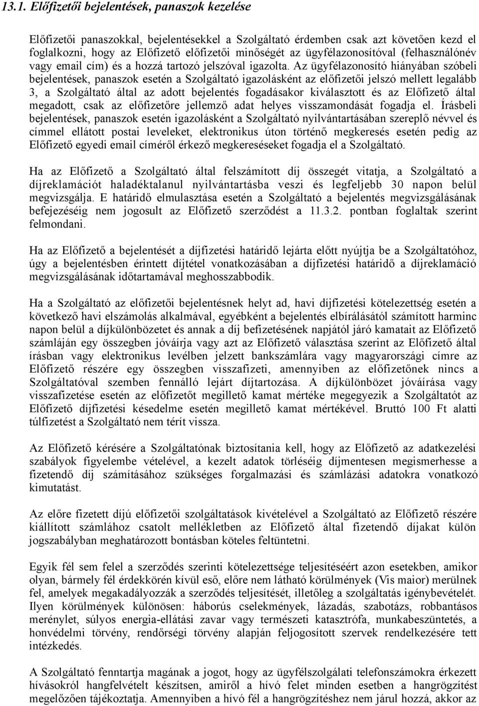 Az ügyfélazonosító hiányában szóbeli bejelentések, panaszok esetén a Szolgáltató igazolásként az előfizetői jelszó mellett legalább 3, a Szolgáltató által az adott bejelentés fogadásakor kiválasztott