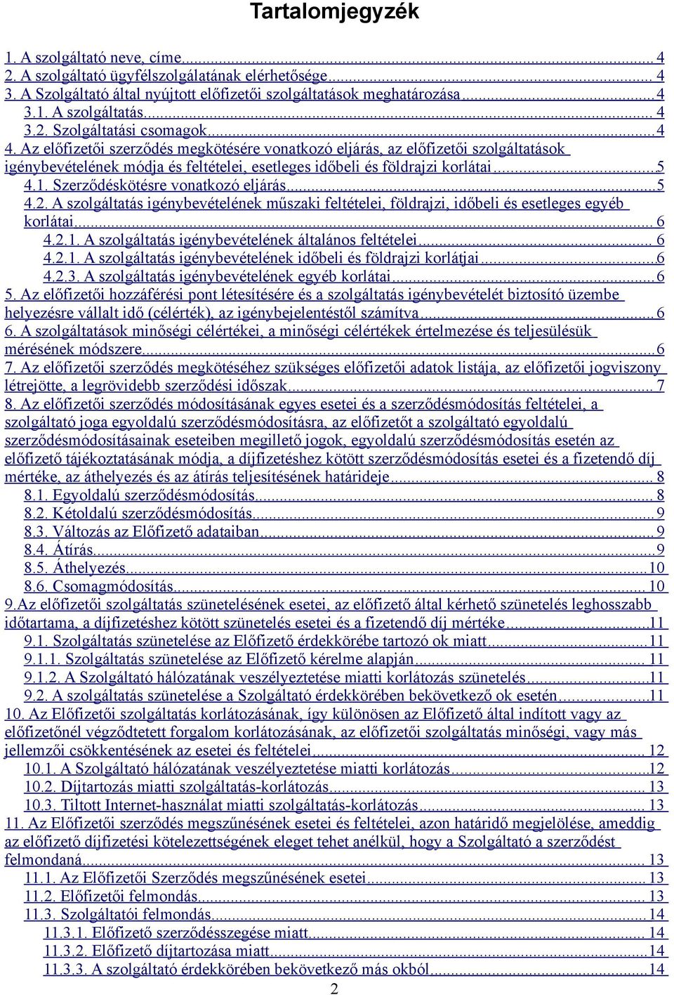 Az előfizetői szerződés megkötésére vonatkozó eljárás, az előfizetői szolgáltatások igénybevételének módja és feltételei, esetleges időbeli és földrajzi korlátai... 5 4.1.